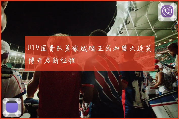 U19国青队员张城瑞正式加盟大连英博开启新征程