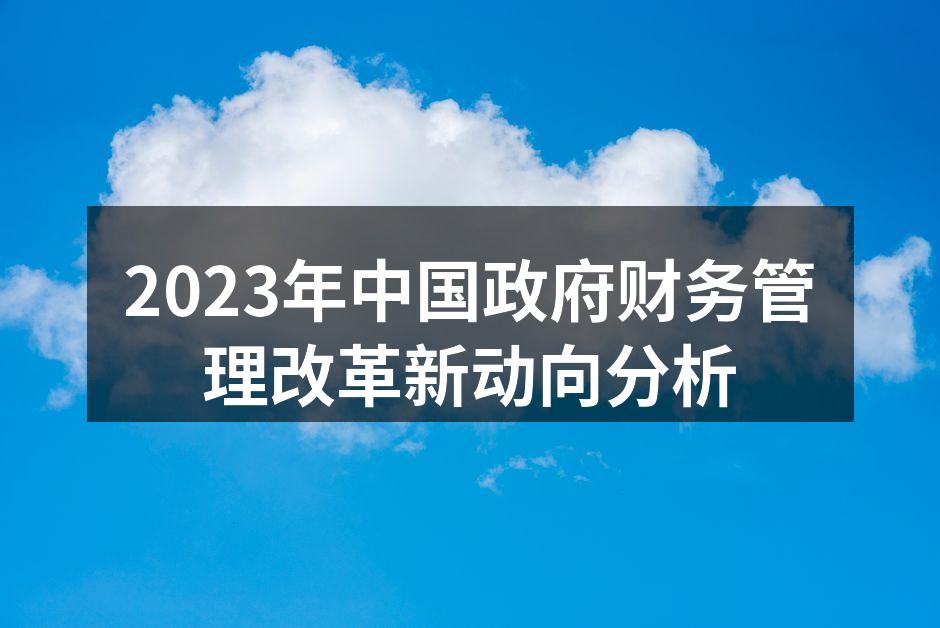 2023年中国政府财务管理改革新动向分析